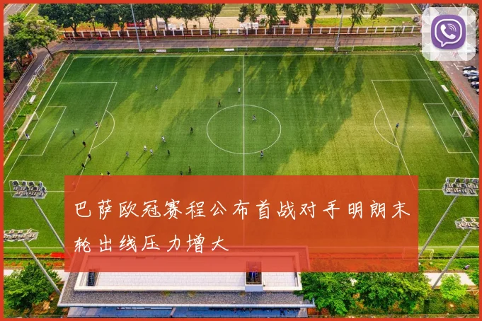 巴萨欧冠赛程公布首战对手明朗末轮出线压力增大