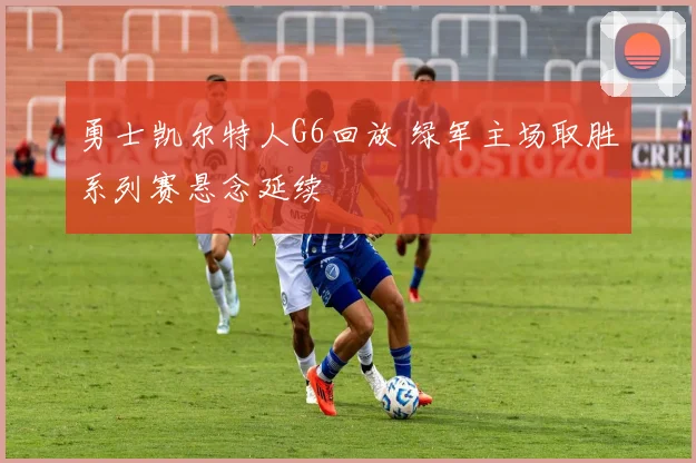 勇士凯尔特人G6回放 绿军主场取胜系列赛悬念延续