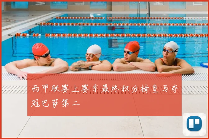 西甲联赛上赛季最终积分榜皇马夺冠巴萨第二