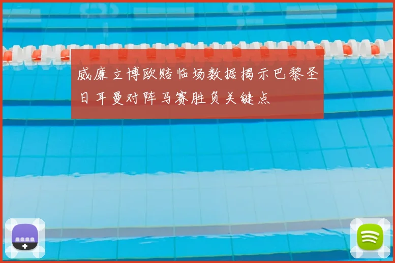 威廉立博欧赔临场数据揭示巴黎圣日耳曼对阵马赛胜负关键点