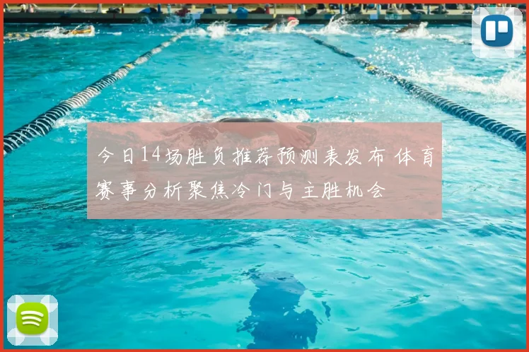 今日14场胜负推荐预测表发布 体育赛事分析聚焦冷门与主胜机会