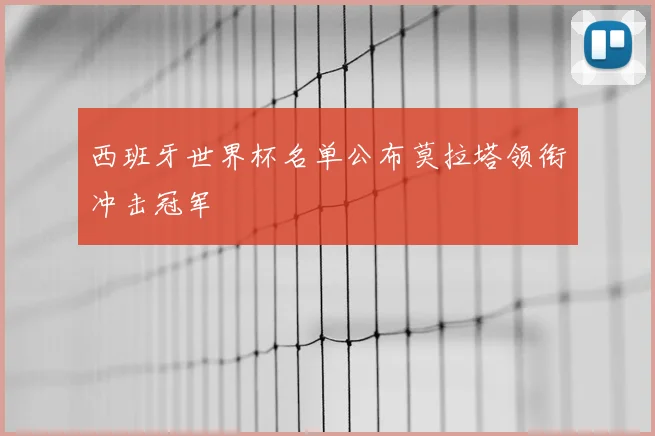 西班牙世界杯名单公布莫拉塔领衔冲击冠军