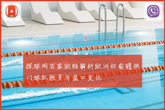 探球网百家欧赔解析欧洲杯前瞻热门球队胜负与盘口变化