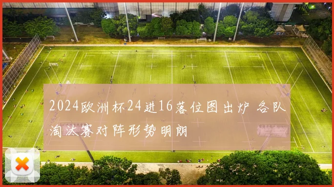 2024欧洲杯24进16落位图出炉 各队淘汰赛对阵形势明朗