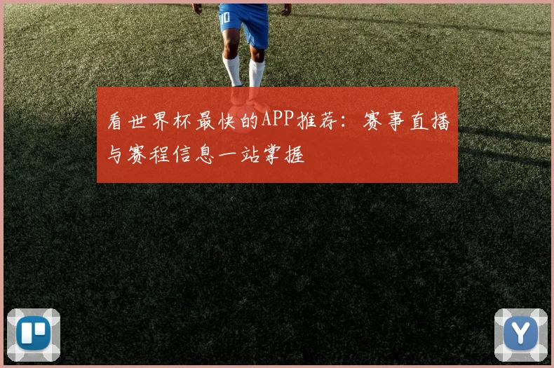 看世界杯最快的APP推荐:赛事直播与赛程信息一站掌握